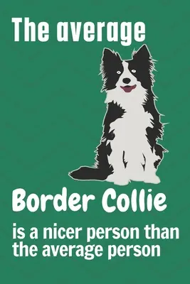 Il Border Collie medio è una persona più gentile della media: Per i fan dei cani Border Collie - The average Border Collie is a nicer person than the average person: For Border Collie Dog Fans
