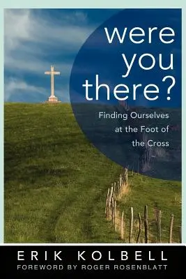 Eri lì? Ritrovare noi stessi ai piedi della croce - Were You There?: Finding Ourselves at the Foot of the Cross