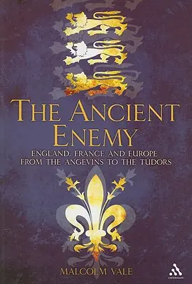 L'antico nemico: Inghilterra, Francia ed Europa dagli Angioini ai Tudor - The Ancient Enemy: England, France and Europe from the Angevins to the Tudors