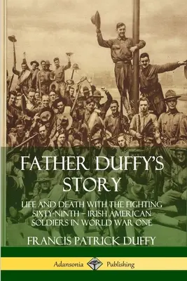 La storia di padre Duffy: Vita e morte con il Sessantanovesimo Combattente - Soldati irlandesi americani nella Prima Guerra Mondiale - Father Duffy's Story: Life and Death with the Fighting Sixty-Ninth - Irish American Soldiers in World War One
