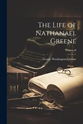 Vita di Nathanael Greene; Volume II - The Life of Nathanael Greene; Volume II