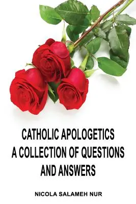 Apologetica cattolica: Una raccolta di domande e risposte - Catholic Apologetics: A Collection of Questions and Answers