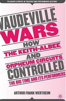 Guerre di Vaudeville: come i circuiti Keith-Albee e Orpheum controllavano il Big-Time e i suoi artisti - Vaudeville Wars: How the Keith-Albee and Orpheum Circuits Controlled the Big-Time and Its Performers
