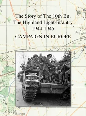 Campagna in Europa: La storia del 10° Bn. Fanteria leggera delle Highlands 1944-1945 - Campaign in Europe: The Story of The 10th Bn. The Highland Light Infantry 1944-1945
