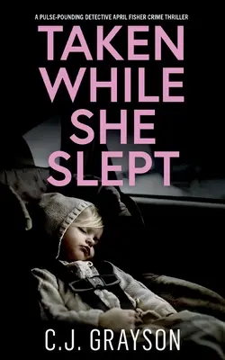 TAKEN WHILE SHE SLEPT un thriller al cardiopalma della detective April Fisher - TAKEN WHILE SHE SLEPT a pulse-pounding Detective April Fisher crime thriller