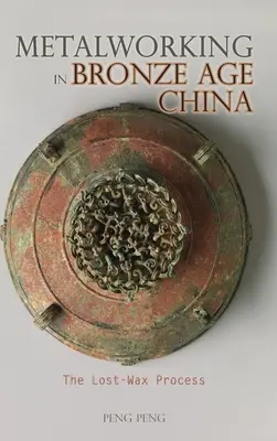 La lavorazione dei metalli nella Cina dell'età del bronzo: Il processo a cera persa - Metalworking in Bronze Age China: The Lost-Wax Process