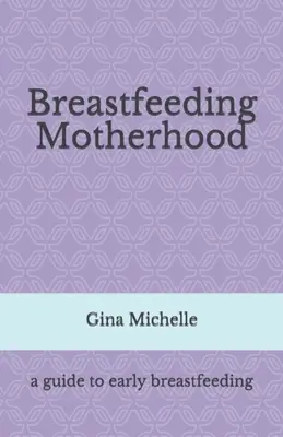 Maternità dell'allattamento al seno: Guida all'allattamento precoce - Breastfeeding Motherhood: A guide to early breastfeeding