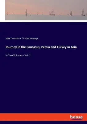 Viaggio nel Caucaso, in Persia e in Turchia in Asia: in due volumi - Vol. 1 - Journey in the Caucasus, Persia and Turkey in Asia: in Two Volumes - Vol. 1