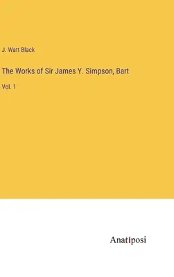 Le opere di Sir James Y. Simpson, Bart: Vol. 1 - The Works of Sir James Y. Simpson, Bart: Vol. 1