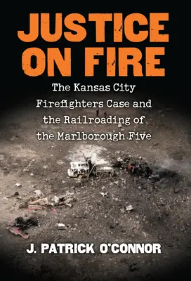 Giustizia in fiamme: il caso dei vigili del fuoco di Kansas City e il processo ai cinque Marlborough - Justice on Fire: The Kansas City Firefighters Case and the Railroading of the Marlborough Five
