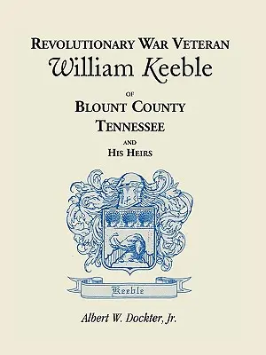 Il veterano della guerra rivoluzionaria William Keeble della contea di Blount, Tennessee, e i suoi eredi - Revolutionary War Veteran William Keeble of Blount County, Tennessee and His Heirs
