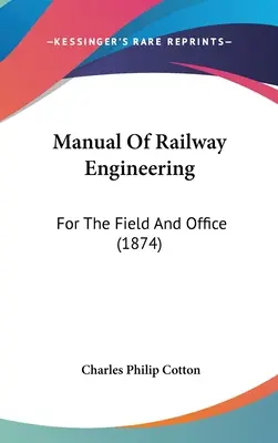 Manuale di ingegneria ferroviaria: Per il campo e l'ufficio (1874) - Manual Of Railway Engineering: For The Field And Office (1874)