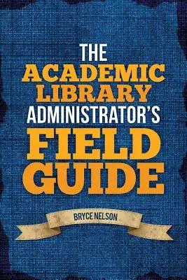 La guida sul campo dell'amministratore di una biblioteca accademica - The Academic Library Administrator's Field Guide