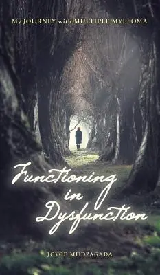 Funzionare nella disfunzione: Il mio viaggio con il mieloma multiplo - Functioning In Dysfunction: My Journey With Multiple Myeloma