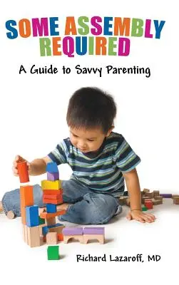 È necessario un po' di pazienza: Guida alla genitorialità consapevole - Some Assembly Required: A Guide to Savvy Parenting