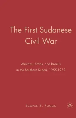 La prima guerra civile sudanese: africani, arabi e israeliani nel Sudan meridionale, 1955-1972 - The First Sudanese Civil War: Africans, Arabs, and Israelis in the Southern Sudan, 1955-1972