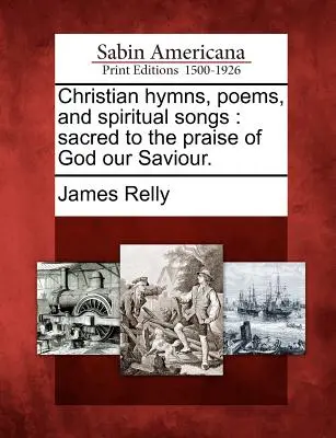 Inni cristiani, poesie e canti spirituali: Sacri alla lode di Dio nostro Salvatore. - Christian Hymns, Poems, and Spiritual Songs: Sacred to the Praise of God Our Saviour.