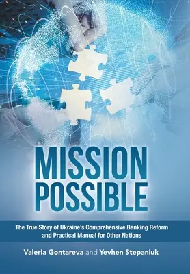Missione possibile: La vera storia della riforma bancaria completa dell'Ucraina e un manuale pratico per altre nazioni - Mission Possible: The True Story of Ukraine's Comprehensive Banking Reform and Practical Manual for Other Nations