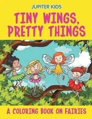 Piccole ali, belle cose (Un libro da colorare sulle fate) - Tiny Wings, Pretty Things (A Coloring Book on Fairies)