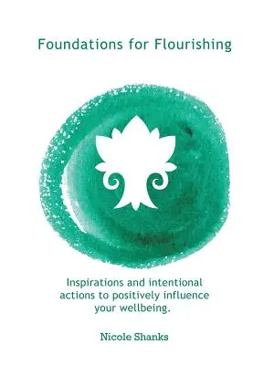 Fondazioni per il benessere: ispirazioni e azioni intenzionali per influenzare positivamente il vostro benessere - Foundations for Flourishing: Inspirations and Intentional Actions to Positively Influence Your Wellbeing