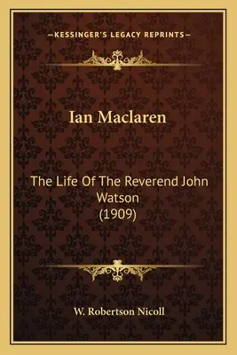 Ian Maclaren: La vita del reverendo John Watson (1909) - Ian Maclaren: The Life Of The Reverend John Watson (1909)