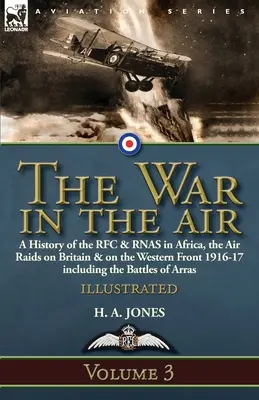 The War in the Air-Volume 3: a History of the RFC & RNAS in Africa, the Air Raids on Britain & on the Western Front 1916-17 including the Battles o