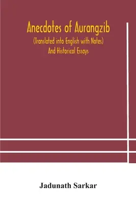 Aneddoti di Aurangzib (tradotti in inglese con note) e saggi storici - Anecdotes of Aurangzib (Translated into English with Notes) And Historical Essays