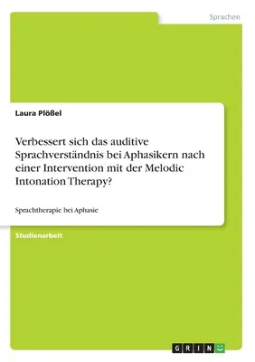 La comprensione uditiva del discorso migliora nei soggetti afasici dopo l'intervento con la terapia dell'intonazione melodica?: Logopedia per l'afasia - Verbessert sich das auditive Sprachverstndnis bei Aphasikern nach einer Intervention mit der Melodic Intonation Therapy?: Sprachtherapie bei Aphasie