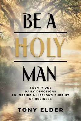 Sii un uomo santo: Ventuno devozioni quotidiane per ispirare la ricerca della santità per tutta la vita - Be a Holy Man: Twenty-one daily devotions to inspire a lifelong pursuit of holiness