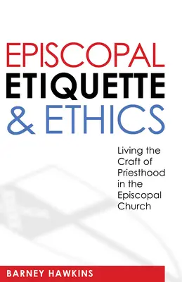 Galateo ed etica episcopale: Vivere il mestiere del sacerdote nella Chiesa episcopale - Episcopal Etiquette and Ethics: Living the Craft of Priesthood in the Episcopal Church