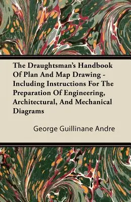 Il Manuale del Disegnatore per il Disegno di Piani e Mappe - Include istruzioni per la preparazione di Diagrammi Ingegneristici, Architettonici e Meccanici - The Draughtsman's Handbook of Plan and Map Drawing - Including Instructions for the Preparation of Engineering, Architectural, and Mechanical Diagrams