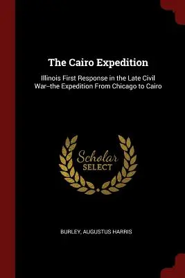 La spedizione del Cairo: La prima risposta dell'Illinois alla fine della guerra civile - la spedizione da Chicago al Cairo - The Cairo Expedition: Illinois First Response in the Late Civil War--the Expedition From Chicago to Cairo