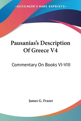 Descrizione della Grecia di Pausania V4: Commento ai libri VI-VIII - Pausanias's Description Of Greece V4: Commentary On Books VI-VIII
