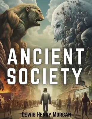 La società antica: Ricerche sulle linee del progresso umano dalla barbarie, attraverso il barbarismo, fino alla civiltà - Ancient Society: Researches in the Lines of Human Progress from Savagery, through Barbarism to Civilization