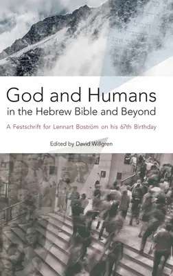 Dio e gli esseri umani nella Bibbia ebraica e oltre: Una dedica a Lennart Bostrm per il suo 67° compleanno - God and Humans in the Hebrew Bible and Beyond: A Festschrift for Lennart Bostrm on his 67th Birthday