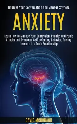 Ansia: Imparare a gestire la depressione, le fobie e gli attacchi di panico e superare i comportamenti autolesionistici, sentirsi insicuri - Anxiety: Learn How to Manage Your Depression, Phobias and Panic Attacks and Overcome Self-defeating Behavior, Feeling Insecure
