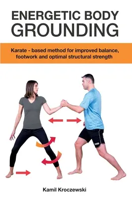 Messa a terra energetica del corpo: Metodo basato sul Karate per migliorare l'equilibrio, il gioco di gambe e la forza strutturale ottimale. - Energetic Body Grounding: Karate - based method for improved balance, footwork and optimal structural strength