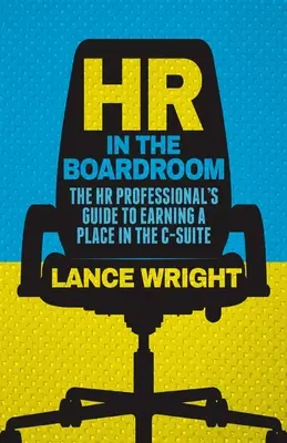 HR in sala riunioni: La guida del professionista HR per guadagnarsi un posto nella C-Suite - HR in the Boardroom: The HR Professional's Guide to Earning a Place in the C-Suite