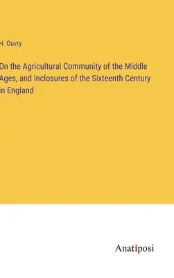 Sulla comunità agricola del Medioevo e sulle recinzioni del XVI secolo in Inghilterra - On the Agricultural Community of the Middle Ages, and Inclosures of the Sixteenth Century in England