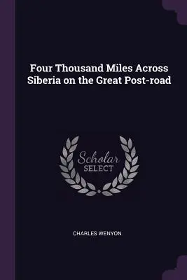 Quattromila miglia attraverso la Siberia sulla grande strada postale - Four Thousand Miles Across Siberia on the Great Post-road