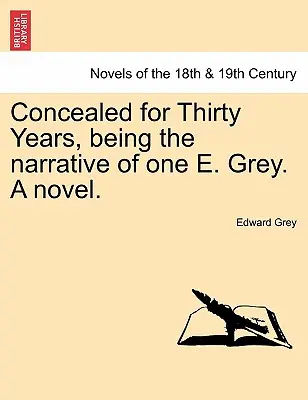 Nascosto per trent'anni, il racconto di un certo E. Grey. un romanzo. - Concealed for Thirty Years, Being the Narrative of One E. Grey. a Novel.
