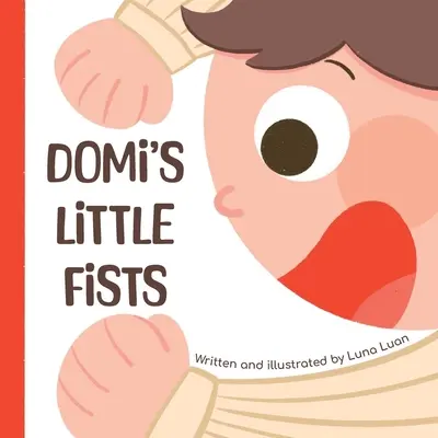 I pugni di Domi: Un coloratissimo libro illustrato per bambini che introduce nuove parole e gli opposti ai neonati, ai bambini piccoli e ai primi lettori. - Domi's Little Fists: A colourful children's picture book that introduces new words and opposites to babies/toddlers/early readers.