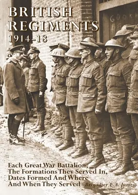 Reggimenti britannici 1914-18: Ogni battaglione della Grande Guerra, le formazioni in cui ha prestato servizio, le date di formazione e dove e quando ha prestato servizio. - British Regiments 1914-18: Each Great War Battalion, The Formations They Served In, Dates Formed And Where And When They Served