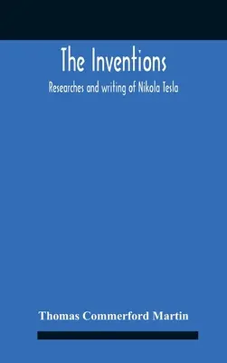 Le invenzioni: Ricerche e scritti di Nikola Tesla, con particolare riferimento al suo lavoro sulle correnti polifase e sulle correnti ad alto potenziale. - The Inventions: Researches And Writing Of Nikola Tesla, With Special Reference To His Work In Polyphase Currents And High Potential Li