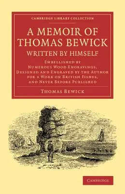 Memorie di Thomas Bewick scritte da lui stesso: Abbellito da numerose incisioni su legno, disegnate e incise dall'autore per un'opera sulla pesca britannica. - A Memoir of Thomas Bewick Written by Himself: Embellished by Numerous Wood Engravings, Designed and Engraved by the Author for a Work on British Fishe