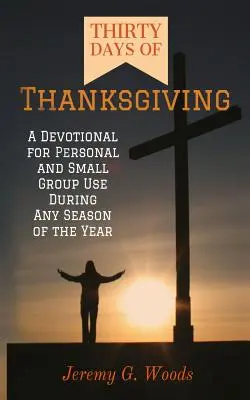 Trenta giorni di ringraziamento: Un devozionale per uso personale e per piccoli gruppi durante ogni stagione dell'anno - Thirty Days of Thanksgiving: A Devotional for Personal and Small Group Use During Any Season of the Year