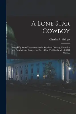 Un cowboy della Stella Solitaria: Cinquant'anni di esperienza in sella come cowboy, detective e ranger del Nuovo Messico, su tutti i sentieri delle mucche nella regione della lana. - A Lone Star Cowboy: Being Fifty Years Experience in the Saddle as Cowboy, Detective and New Mexico Ranger, on Every cow Trail in the Wooly