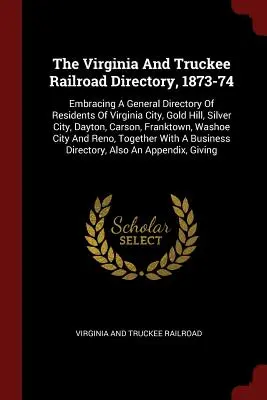 L'annuario della ferrovia della Virginia e del Truckee, 1873-74: Che comprende un annuario generale dei residenti di Virginia City, Gold Hill, Silver City, Dayton, Car - The Virginia And Truckee Railroad Directory, 1873-74: Embracing A General Directory Of Residents Of Virginia City, Gold Hill, Silver City, Dayton, Car