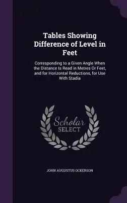Tabelle che mostrano la differenza di livello in piedi: corrispondente a un dato angolo quando la distanza è letta in metri o piedi, e per le riduzioni orizzontali, - Tables Showing Difference of Level in Feet: Corresponding to a Given Angle When the Distance Is Read in Metres Or Feet, and for Horizontal Reductions,