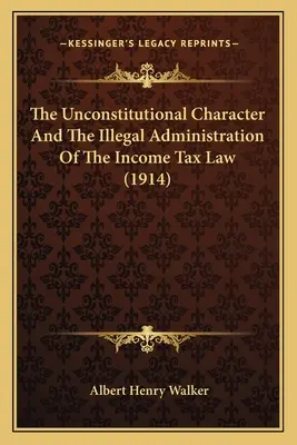 Il carattere incostituzionale e l'amministrazione illegale della legge sull'imposta sul reddito (1914) - The Unconstitutional Character And The Illegal Administration Of The Income Tax Law (1914)